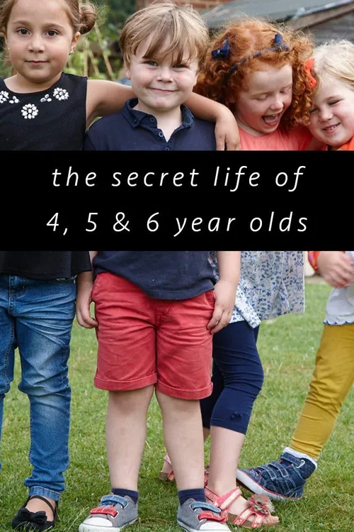 The Secret Life of 4, 5 and 6 Year Olds